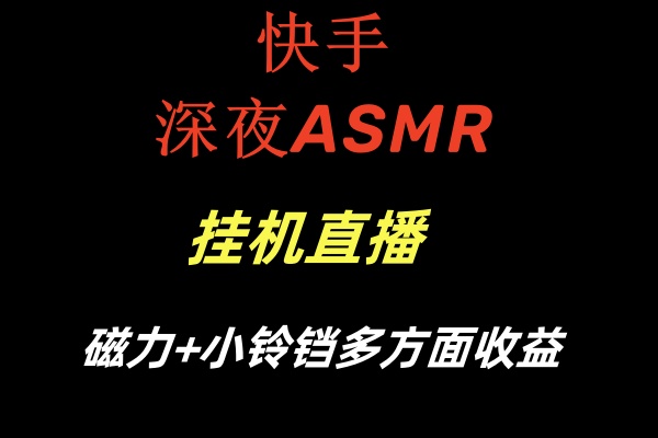快手深夜ASMR挂机直播磁力+小铃铛多方面收益-司马网创基地