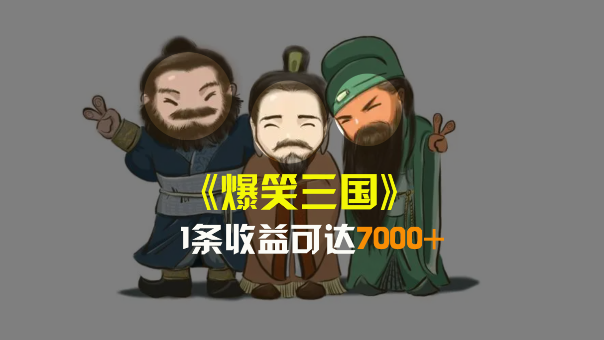 爆笑三国,条条爆款,5分钟1条原创视频,一条收益7000+,一键分发多平...-司马网创基地