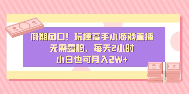 风口！玩梗高手小游戏直播，无需露脸，每天2小时，小白也可月入2W+-司马网创基地