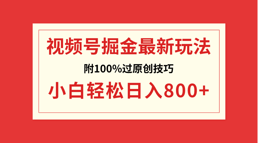 视频号掘金,小白轻松日入800+(附100%过原创技巧)-司马网创基地