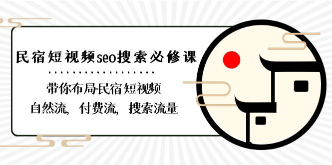 民宿-短视频seo搜索必修课:带你布局-民宿 短视频自然流,付费流,搜索流量-司马网创基地