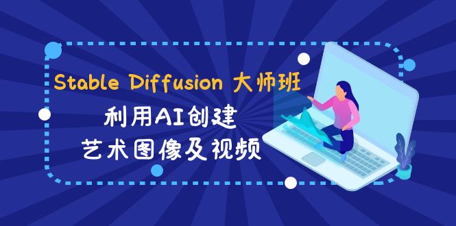Stable Diffusion 大师班: 利用AI创建艺术图像及视频-31视频课-中英字幕-司马网创基地