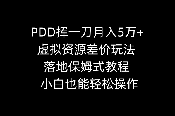 PDD挥一刀月入5万+，虚拟资源差价玩法，落地保姆式教程，小白也能轻松操作-司马网创基地