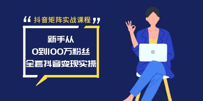 抖音矩阵实战课程:新手从0到100万粉丝,全套抖音变现实操-司马网创基地