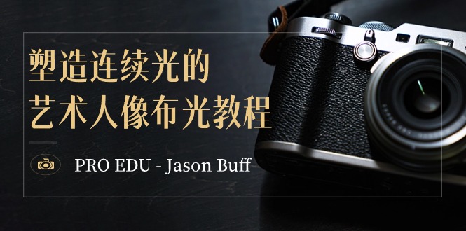 PRO EDU - Jason Buff 塑造连续光的艺术人像布光教程-15节课-中英字幕-司马网创基地