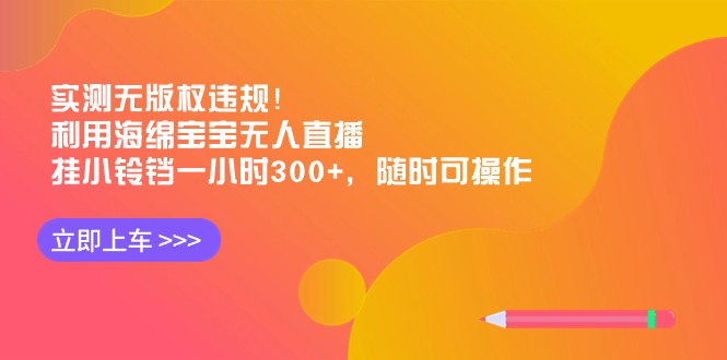 实测无版权违规！利用海绵宝宝无人直播，挂小铃铛一小时300+，随时可操作-司马网创基地