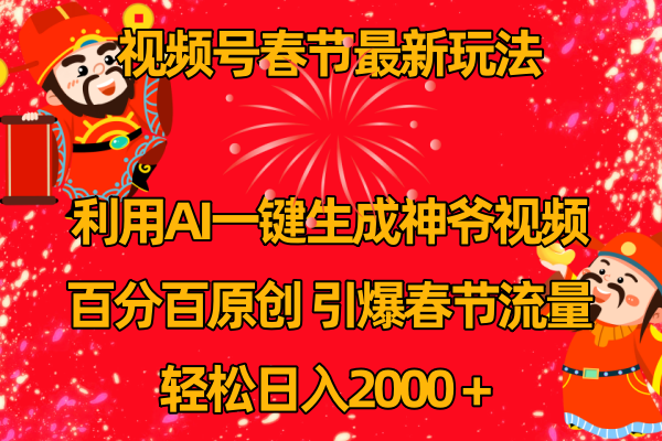 视频号春节玩法 利用AI一键生成财神爷视频 百分百原创 引爆春节流量 日入2k-司马网创基地