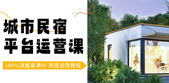 城市民宿-平台运营课,100%流量拿满分-民宿运营教程(18节课)-司马网创基地