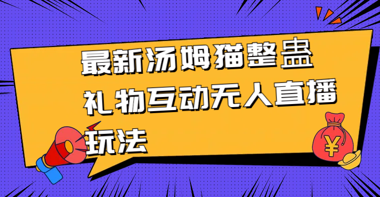 最新汤姆猫整蛊礼物互动无人直播玩法-司马网创基地