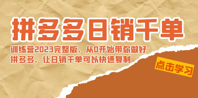 拼多多日销千单训练营2023完整版,从0开始带你做好拼多多,让日销千单可...-司马网创基地