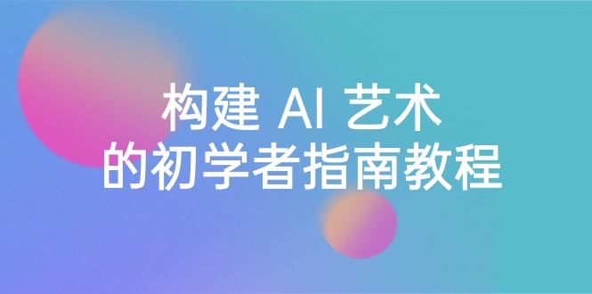 Stable Diffusion 101:构建 AI 艺术的初学者指南教程-16节课-中英字幕-司马网创基地