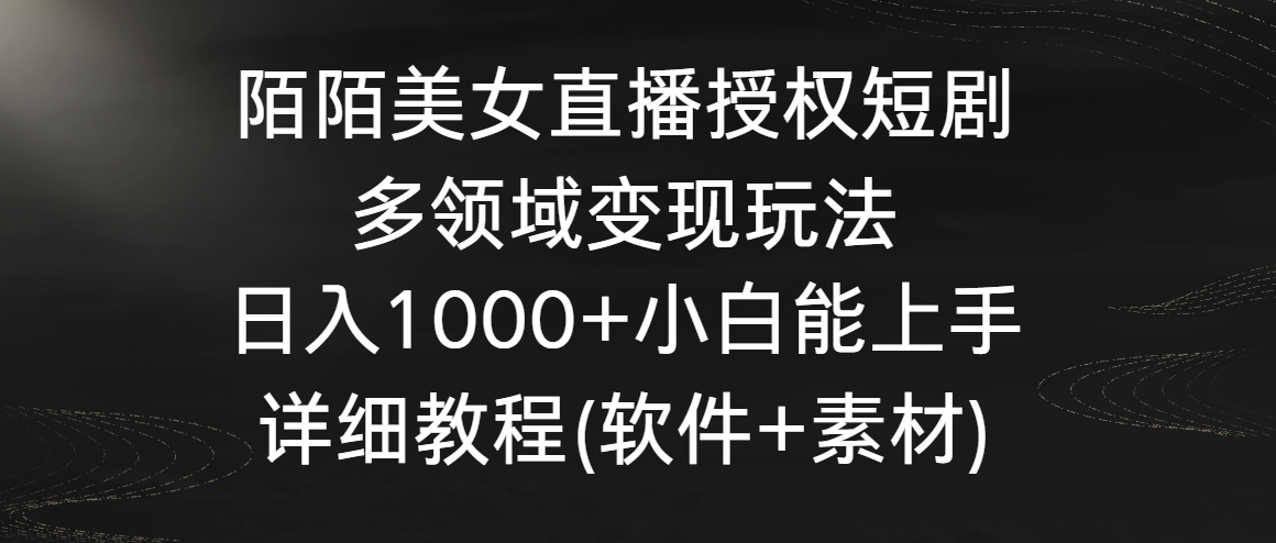 陌陌美女直播授权短剧,多领域变现玩法,日入1000+小白能上手,详细教程...-司马网创基地