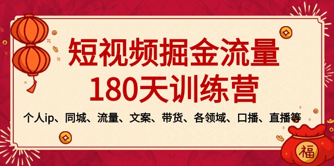 短视频-掘金流量180天训练营,个人ip、同城、流量、文案、带货、各领域...-司马网创基地