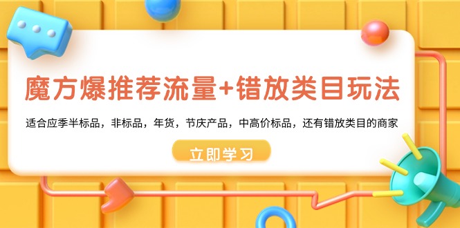魔方·爆推荐流量+错放类目玩法:适合应季半标品,非标品,年货,节庆产...-司马网创基地