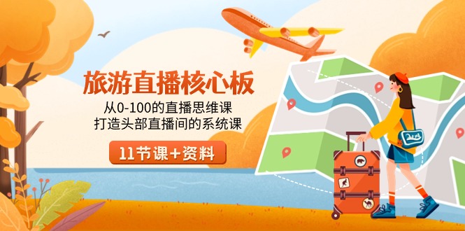 旅游-直播核心板,从0-100的直播思维课,打造头部直播间的系统课-司马网创基地