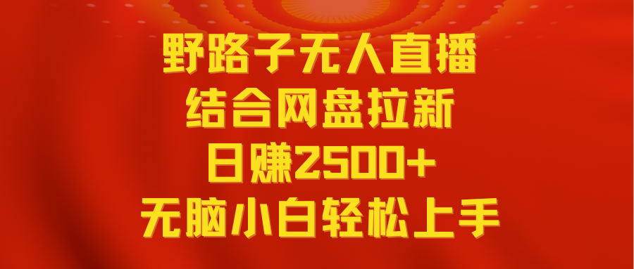 无人直播野路子结合网盘拉新,日赚2500+多平台变现,小白无脑轻松上手操作-司马网创基地