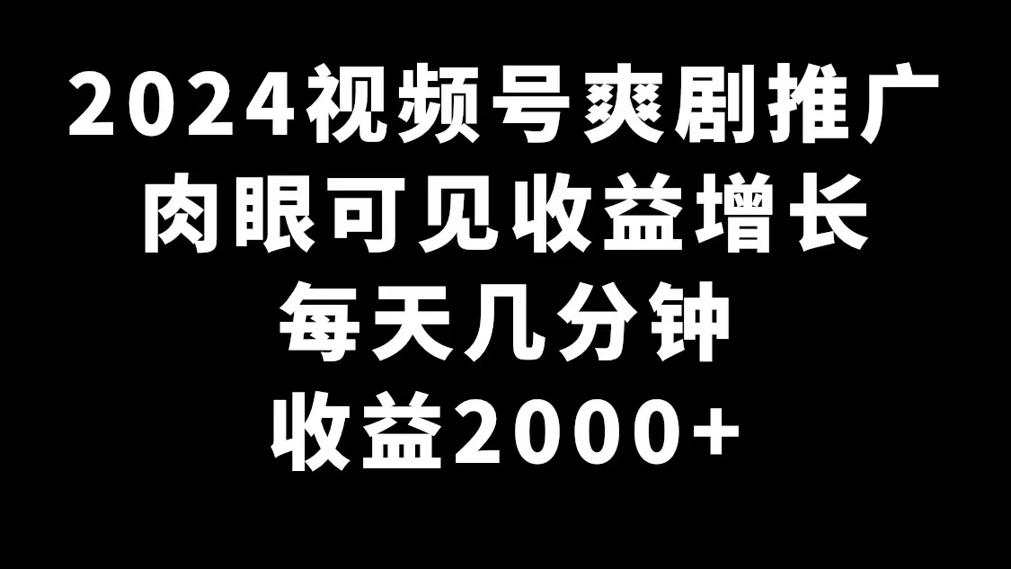 2024视频号爽剧推广,肉眼可见的收益增长,每天几分钟收益2000+-司马网创基地