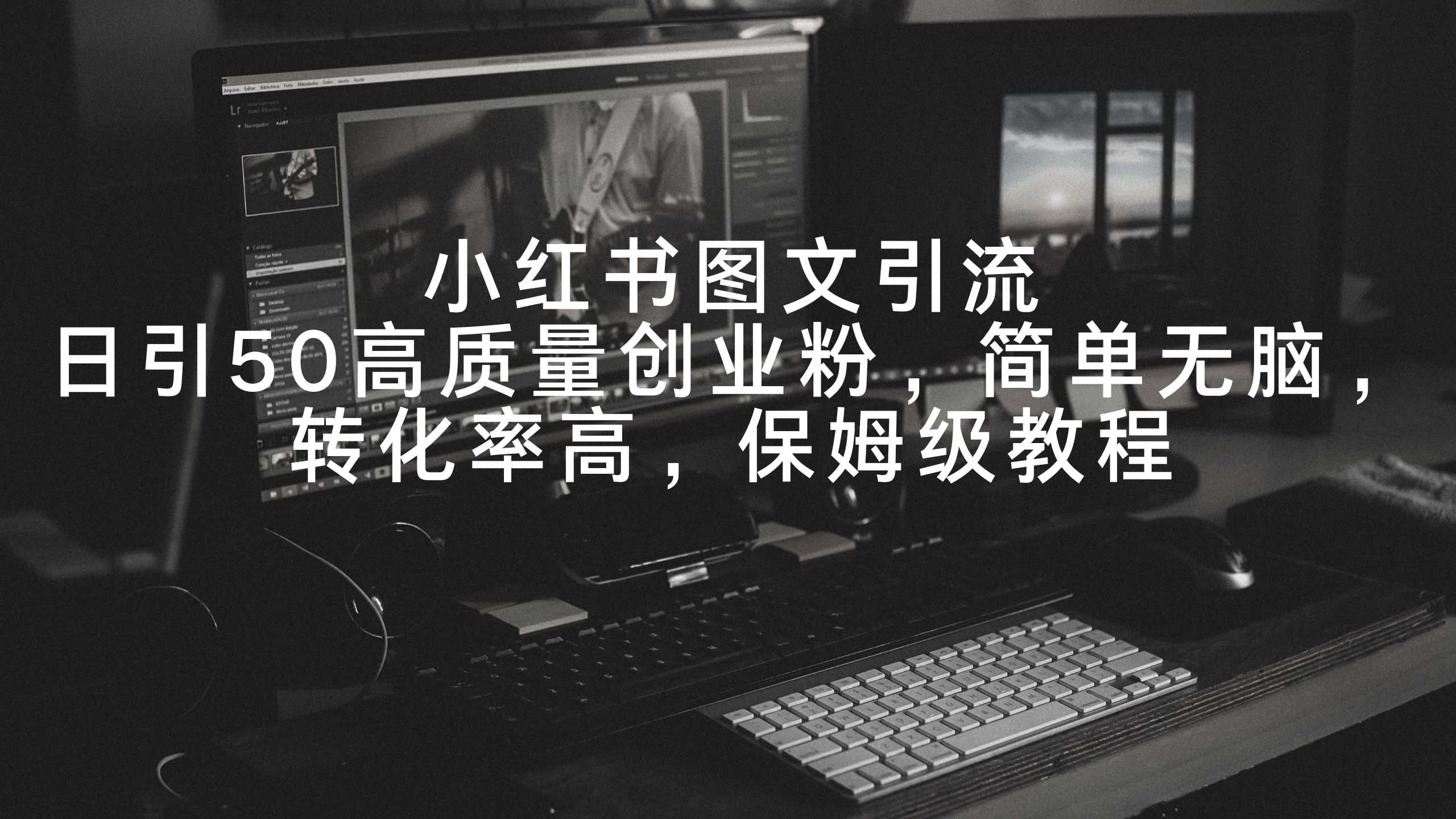 小红书图文引流，日引50高质量创业粉，简单无脑，转化率高，保姆级教程-司马网创基地