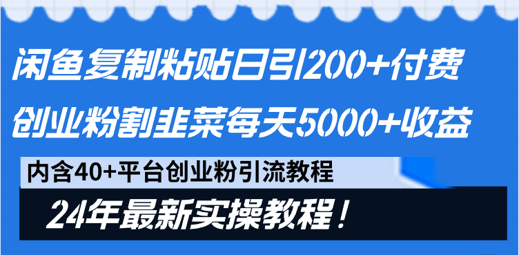 闲鱼复制粘贴日引200+付费创业粉，割韭菜日稳定5000+收益，24年最新教程！-司马网创基地