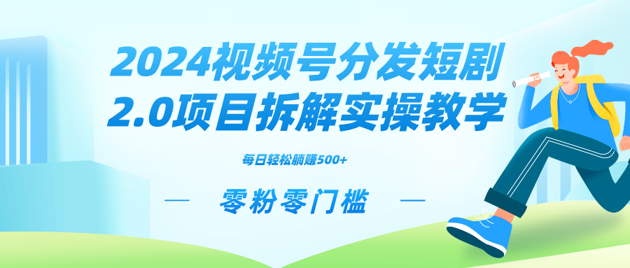2024视频分发短剧2.0项目拆解实操教学,零粉零门槛可矩阵分裂推广管道收益-司马网创基地