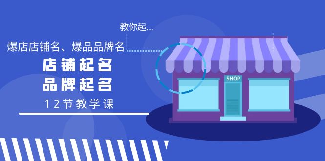 教你起“爆店店铺名、爆品品牌名”，店铺起名，品牌起名（12节教学课）-司马网创基地