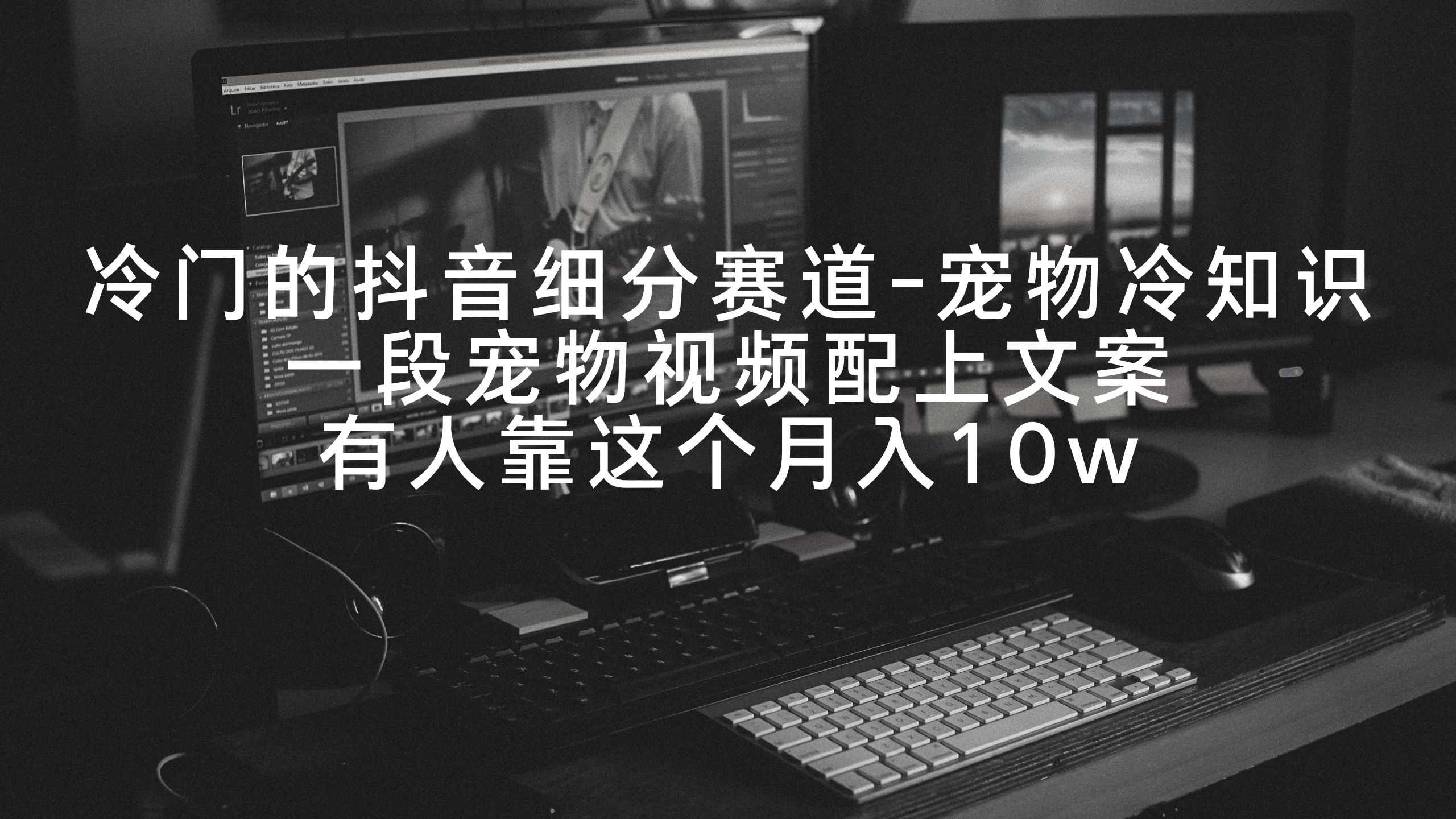 冷门的抖音细分赛道-宠物冷知识,一段宠物视频配上文案,有人靠这个月入10w-司马网创基地