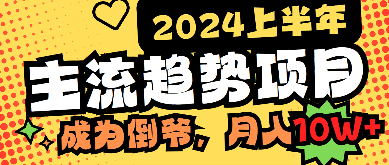 2024上半年主流趋势项目,打造中间商模式,成为倒爷,易上手,用心做,...-司马网创基地