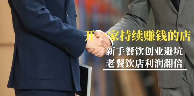 教你开一家-持续赚钱店，小白餐饮创业避坑，老餐饮店利润翻倍-99节无水印-司马网创基地