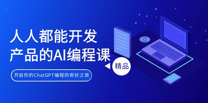 人人都能 开发产品的AI编程课，开启你的ChatGPT编程的奇妙之旅-司马网创基地