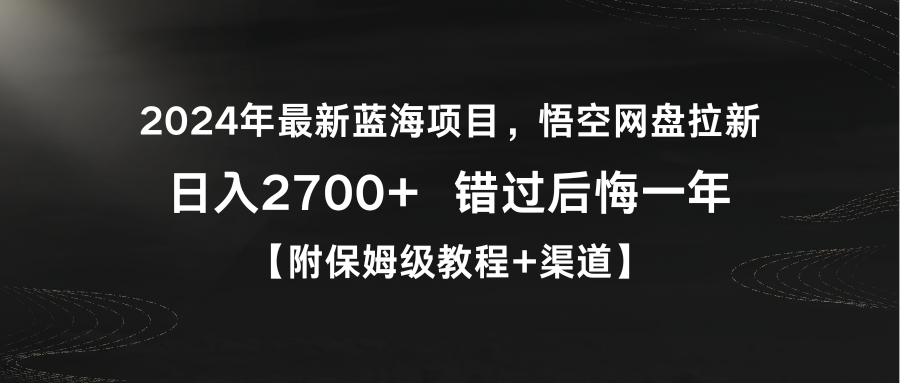 2024年最新蓝海项目，悟空网盘拉新，日入2700+错过后悔一年【附保姆级教...-司马网创基地