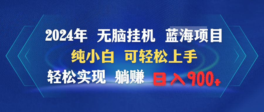 2024年无脑挂机蓝海项目 纯小白可轻松上手 轻松实现躺赚日入900+-司马网创基地