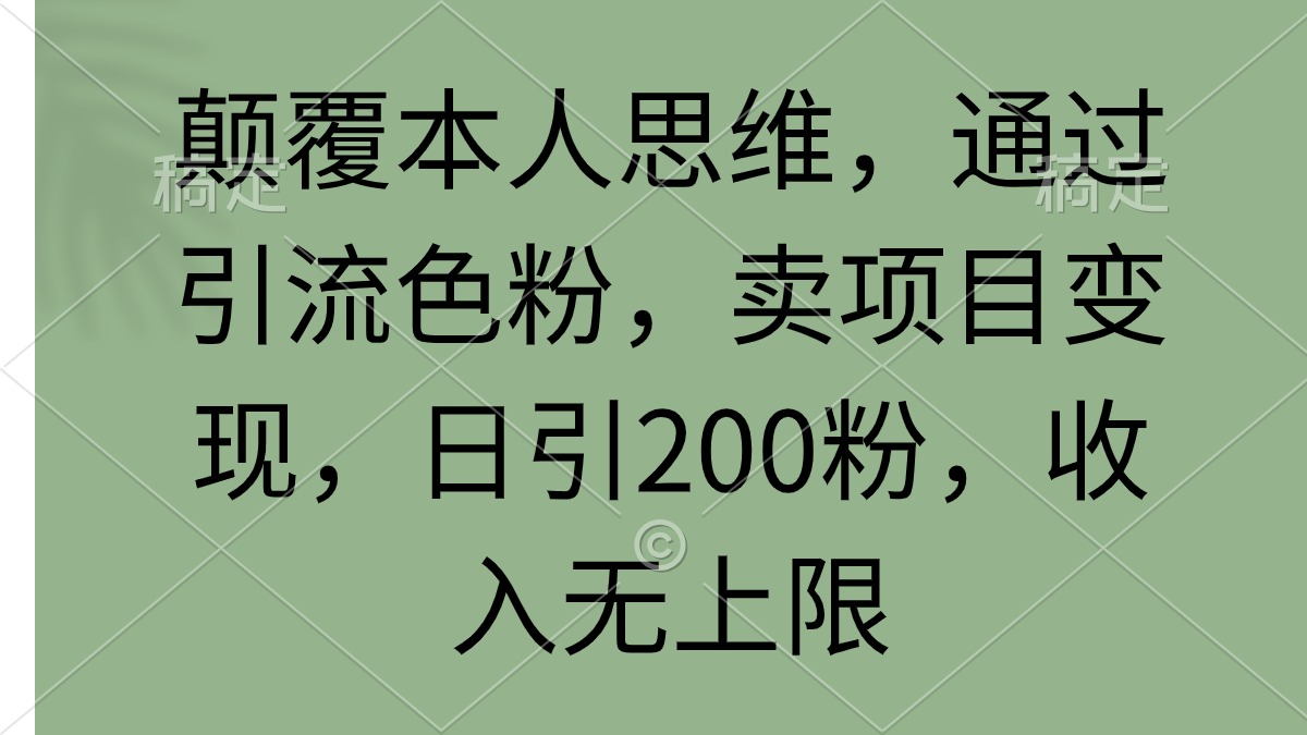 颠覆本人思维，通过引流S粉，卖项目变现，日引200粉，收入无上限