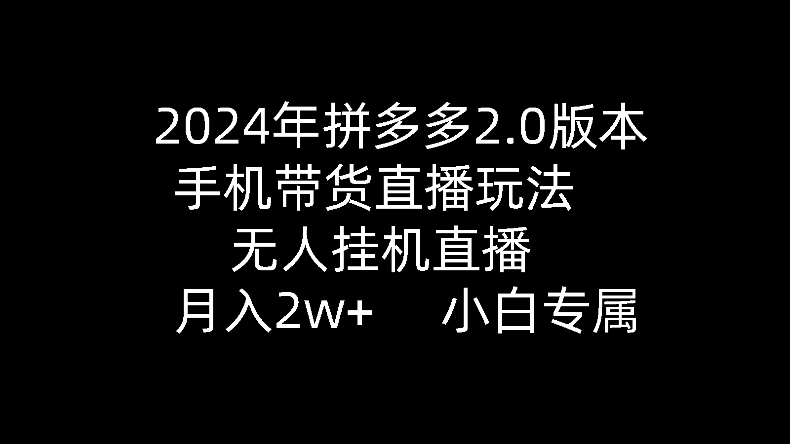 2024年拼多多2.0版本，手机带货直播玩法，无人挂机直播， 月入2w+， 小…