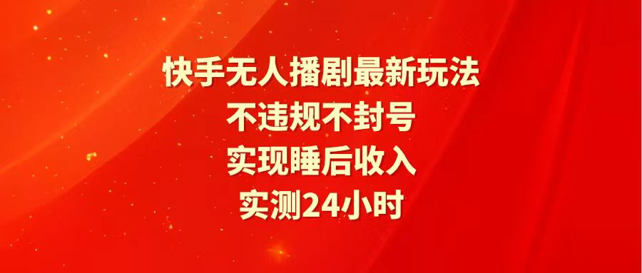 快手最新无人播剧玩法，24小时不违规不封号，实现睡后收入