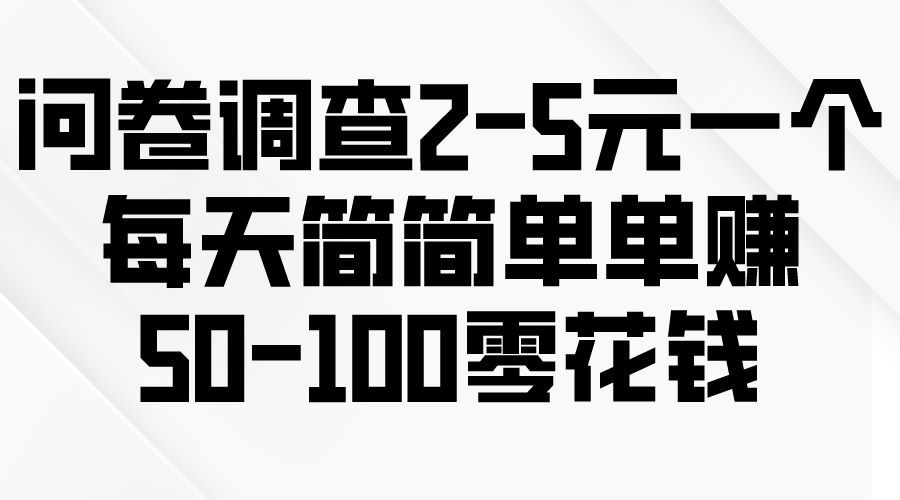 问卷调查2-5元一个，每天简简单单赚50-100零花钱