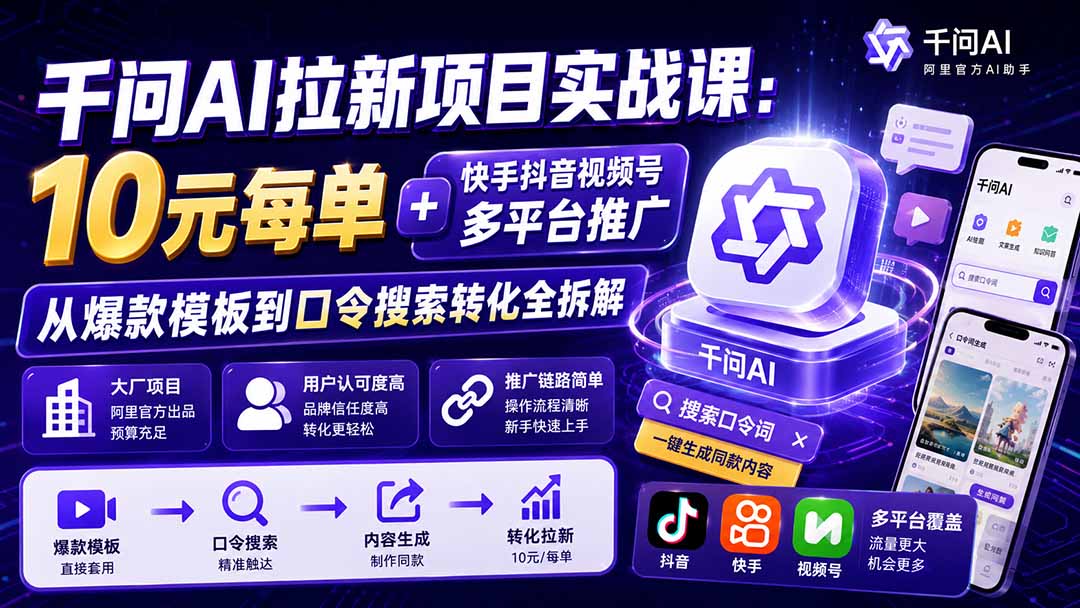 【2026.09.29】千问AI拉新实战课全新升级：单笔10元收益+快手抖音视频号多平台引流，爆款模板与口令搜索转化全流程深度解析