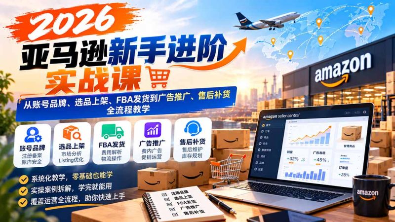 2026亚马逊新手进阶实战课全流程教学-司马网创基地